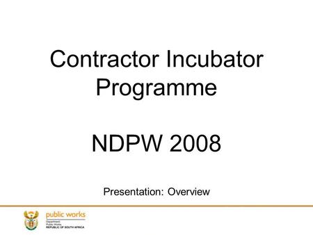 Contractor Incubator Programme NDPW 2008 Presentation: Overview.