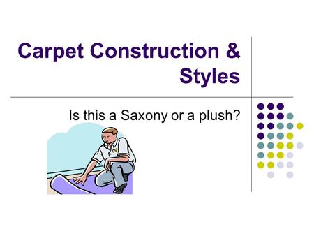 Carpet Construction & Styles Is this a Saxony or a plush?
