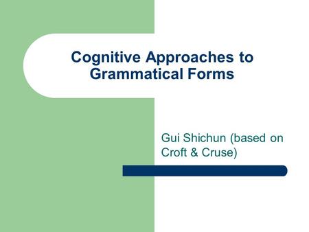 Cognitive Approaches to Grammatical Forms Gui Shichun (based on Croft & Cruse)