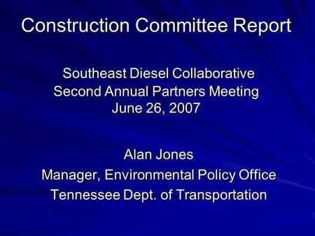 Construction Committee Report Southeast Diesel Collaborative Second Annual Partners Meeting June 26, 2007 Alan Jones Manager, Environmental Policy Office.