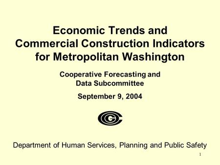 1 Economic Trends and Commercial Construction Indicators for Metropolitan Washington Cooperative Forecasting and Data Subcommittee September 9, 2004 Department.