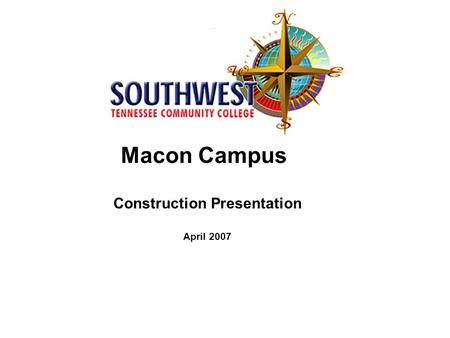 Macon Campus Construction Presentation April 2007.