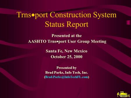 Trns port Construction System Status Report Presented at the AASHTO Trns port User Group Meeting Santa Fe, New Mexico October 25, 2000 Presented by Brad.