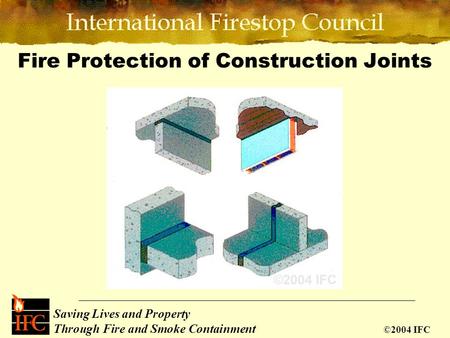 Saving Lives and Property Through Fire and Smoke Containment ©2004 IFC Fire Protection of Construction Joints.