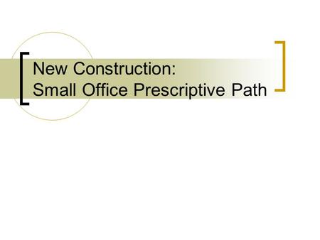 New Construction: Small Office Prescriptive Path.