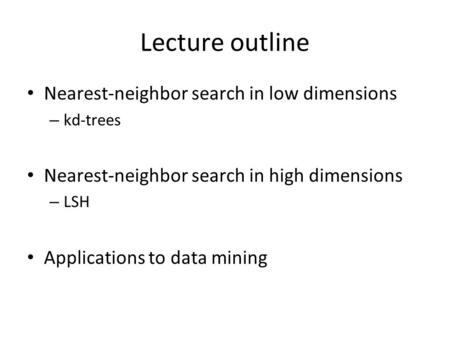 Lecture outline Nearest-neighbor search in low dimensions