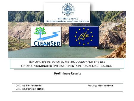 INNOVATIVE INTEGRATED METHODOLOGY FOR THE USE OF DECONTAMINATED RIVER SEDIMENTS IN ROAD CONSTRUCTION Prof. Ing. Massimo Losa Dott. Ing. Pietro Leandri.