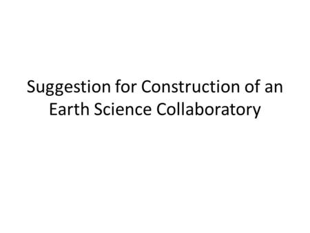 Suggestion for Construction of an Earth Science Collaboratory.