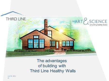 July 18, 2012 v4 The advantages of building with Third Line Healthy Walls.