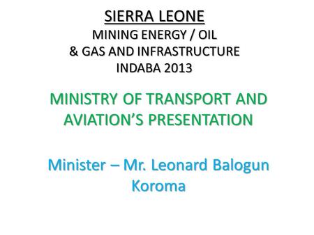 SIERRA LEONE MINING ENERGY / OIL & GAS AND INFRASTRUCTURE INDABA 2013