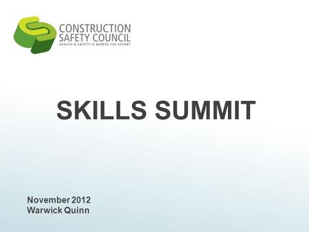 SKILLS SUMMIT November 2012 Warwick Quinn. Topics Today What is the Construction Safety Council? CSC Strategic Plan Current Initiatives Competency framework.