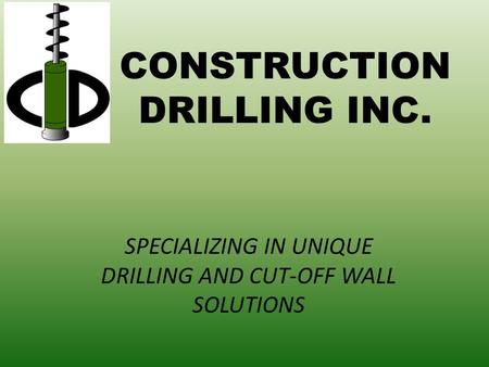 CONSTRUCTION DRILLING INC. SPECIALIZING IN UNIQUE DRILLING AND CUT-OFF WALL SOLUTIONS.