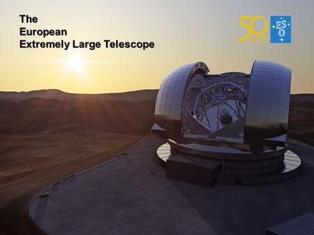 TheEuropean Extremely Large Telescope. The E-ELT 40-m class telescope: largest optical- infrared telescope in the world. Segmented primary mirror. Active.