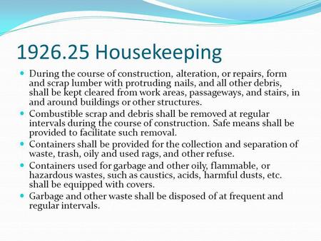 1926.25 Housekeeping During the course of construction, alteration, or repairs, form and scrap lumber with protruding nails, and all other debris, shall.