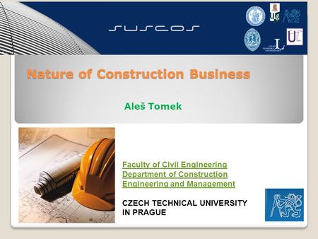 Aleš Tomek Faculty of Civil Engineering Department of Construction Engineering and Management CZECH TECHNICAL UNIVERSITY IN PRAGUE Nature of Construction.