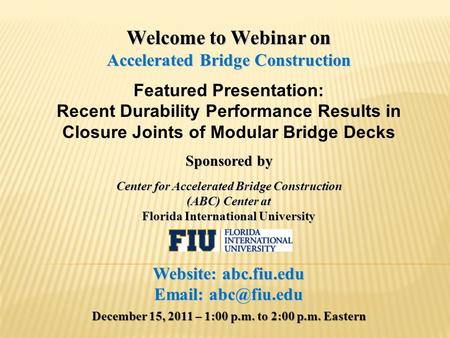 Welcome to Webinar on Accelerated Bridge Construction Featured Presentation: Recent Durability Performance Results in Closure Joints of Modular Bridge.
