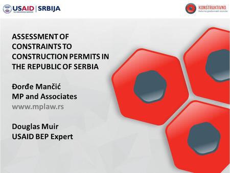 ASSESSMENT OF CONSTRAINTS TO CONSTRUCTION PERMITS IN THE REPUBLIC OF SERBIA Đor đ e Mančić MP and Associates www.mplaw.rs Douglas Muir USAID BEP Expert.