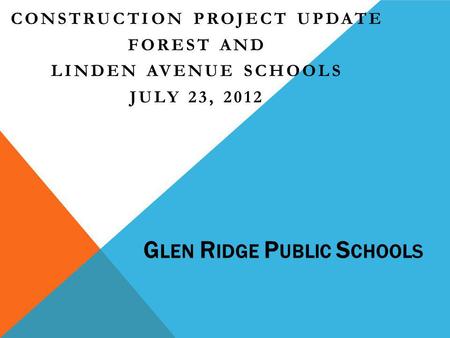 G LEN R IDGE P UBLIC S CHOOLS CONSTRUCTION PROJECT UPDATE FOREST AND LINDEN AVENUE SCHOOLS JULY 23, 2012.