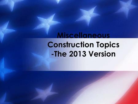 Miscellaneous Construction Topics -The 2013 Version.