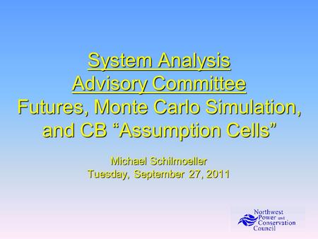 System Analysis Advisory Committee Futures, Monte Carlo Simulation, and CB Assumption Cells Michael Schilmoeller Tuesday, September 27, 2011.