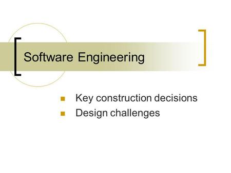 Software Engineering Key construction decisions Design challenges.