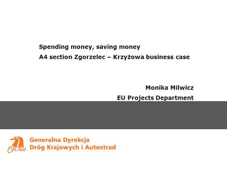 Spending money, saving money A4 section Zgorzelec – Krzyżowa business case Monika Milwicz EU Projects Department.