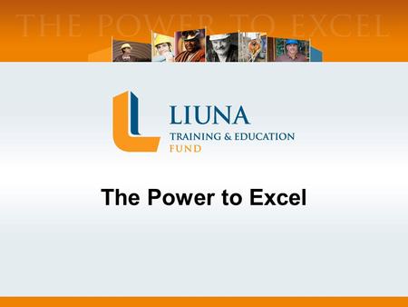 The Power to Excel. LIUNA Training Joint Labor-Management Training Trust Fund – Established 1969 Training Arm of LIUNA Services 70+ Affiliated Training.