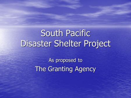 South Pacific Disaster Shelter Project As proposed to The Granting Agency.