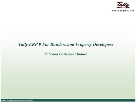 © Tally Solutions Pvt. Ltd. All Rights Reserved Tally.ERP 9 For Builders and Property Developers Sale and Post-Sale Module.