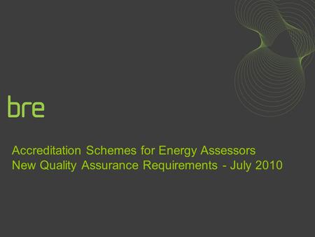 Accreditation Schemes for Energy Assessors New Quality Assurance Requirements - July 2010.