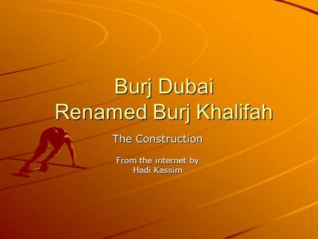 Burj Dubai Renamed Burj Khalifah The Construction From the internet by Hadi Kassim.