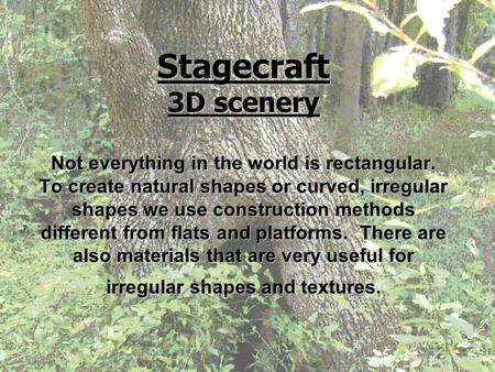 Stagecraft 3D scenery Not everything in the world is rectangular. To create natural shapes or curved, irregular shapes we use construction methods different.