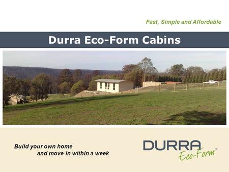 Durra Eco-Form Cabins Build your own home and move in within a week Fast, Simple and Affordable.