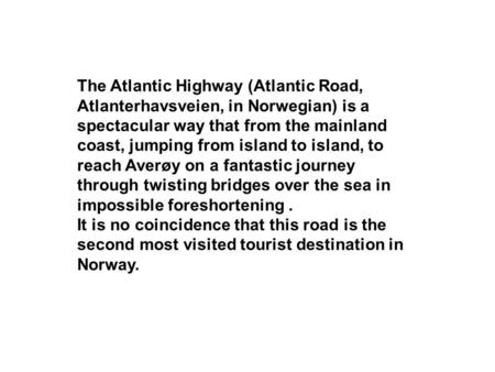 The Atlantic Highway (Atlantic Road, Atlanterhavsveien, in Norwegian) is a spectacular way that from the mainland coast, jumping from island to island,