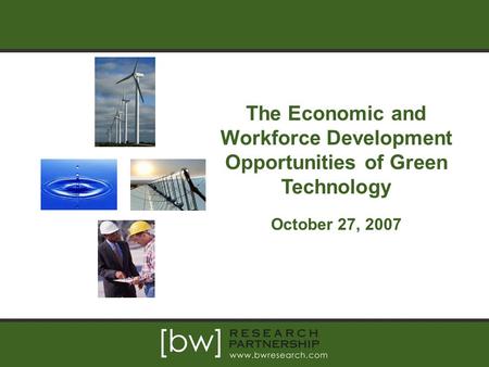 The Economic and Workforce Development Opportunities of Green Technology October 27, 2007.