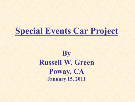 Special Events Car Project By Russell W. Green Poway, CA January 15, 2011.