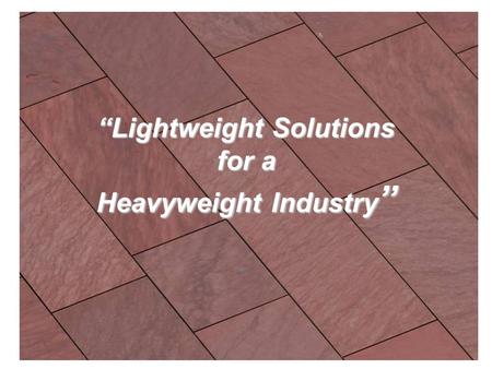 Lightweight Solutions for a Heavyweight Industry Lightweight Solutions for a Heavyweight Industry.