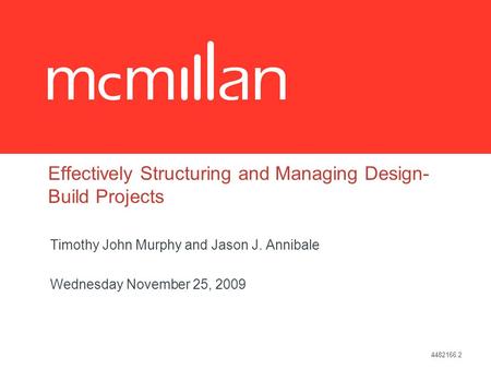 4482166.2 Effectively Structuring and Managing Design- Build Projects Timothy John Murphy and Jason J. Annibale Wednesday November 25, 2009.