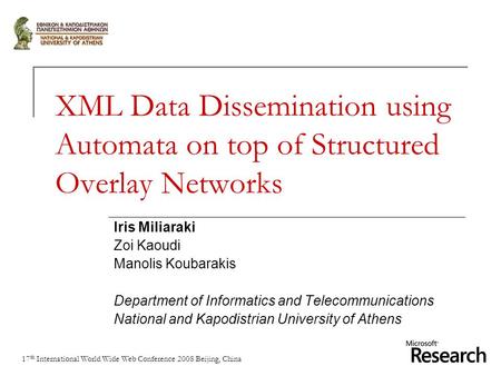 17 th International World Wide Web Conference 2008 Beijing, China XML Data Dissemination using Automata on top of Structured Overlay Networks Iris Miliaraki.