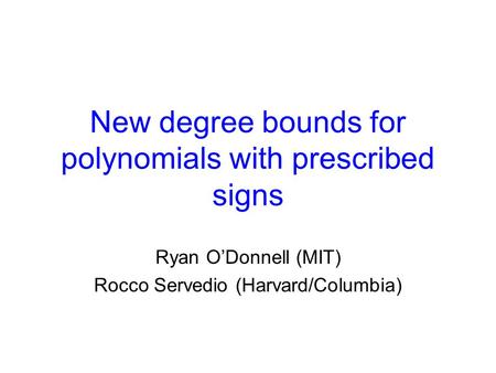 New degree bounds for polynomials with prescribed signs Ryan ODonnell (MIT) Rocco Servedio (Harvard/Columbia)