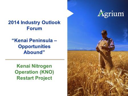 1 2014 Industry Outlook Forum Kenai Peninsula – Opportunities Abound Kenai Nitrogen Operation (KNO) Restart Project.