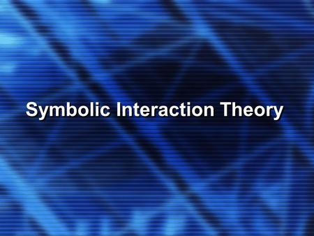Symbolic Interaction Theory Key Concepts Symbolic Interaction: social construction of gender Symbolic Interaction: social construction of gender.