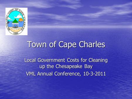 Town of Cape Charles Local Government Costs for Cleaning up the Chesapeake Bay VML Annual Conference, 10-3-2011.
