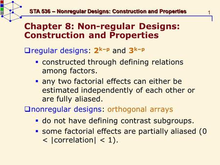 1 STA 536 – Nonregular Designs: Construction and Properties Chapter 8: Non-regular Designs: Construction and Properties regular designs: 2 kp and 3 kp.