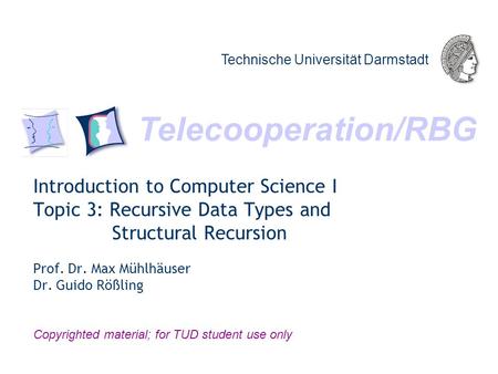 Telecooperation/RBG Technische Universität Darmstadt Copyrighted material; for TUD student use only Introduction to Computer Science I Topic 3: Recursive.