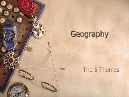 Geography The 5 Themes.