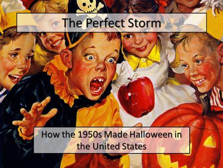The Perfect Storm How the 1950s Made Halloween in the United States.
