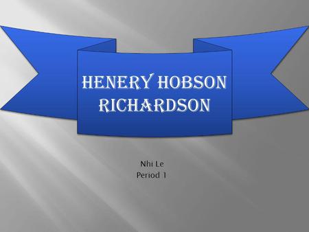 Nhi Le Period 1 HENERY HOBSON RICHARDSON. Biography.