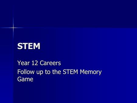 STEM Year 12 Careers Follow up to the STEM Memory Game.