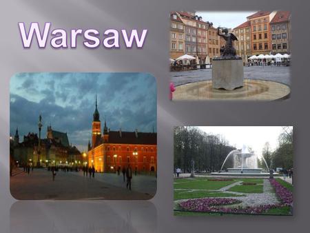 Warsaw (Warszawa in Polish) is the capital of Poland and it is the largest city of the country. It is situated on the Vistola. There are many intersting.